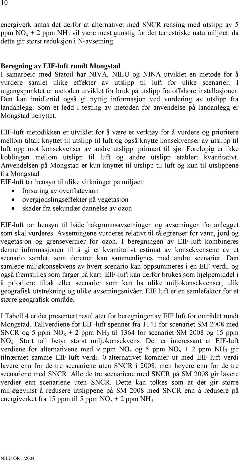 I utgangspunktet er metoden utviklet for bruk på utslipp fra offshore installasjoner. Den kan imidlertid også gi nyttig informasjon ved vurdering av utslipp fra landanlegg.