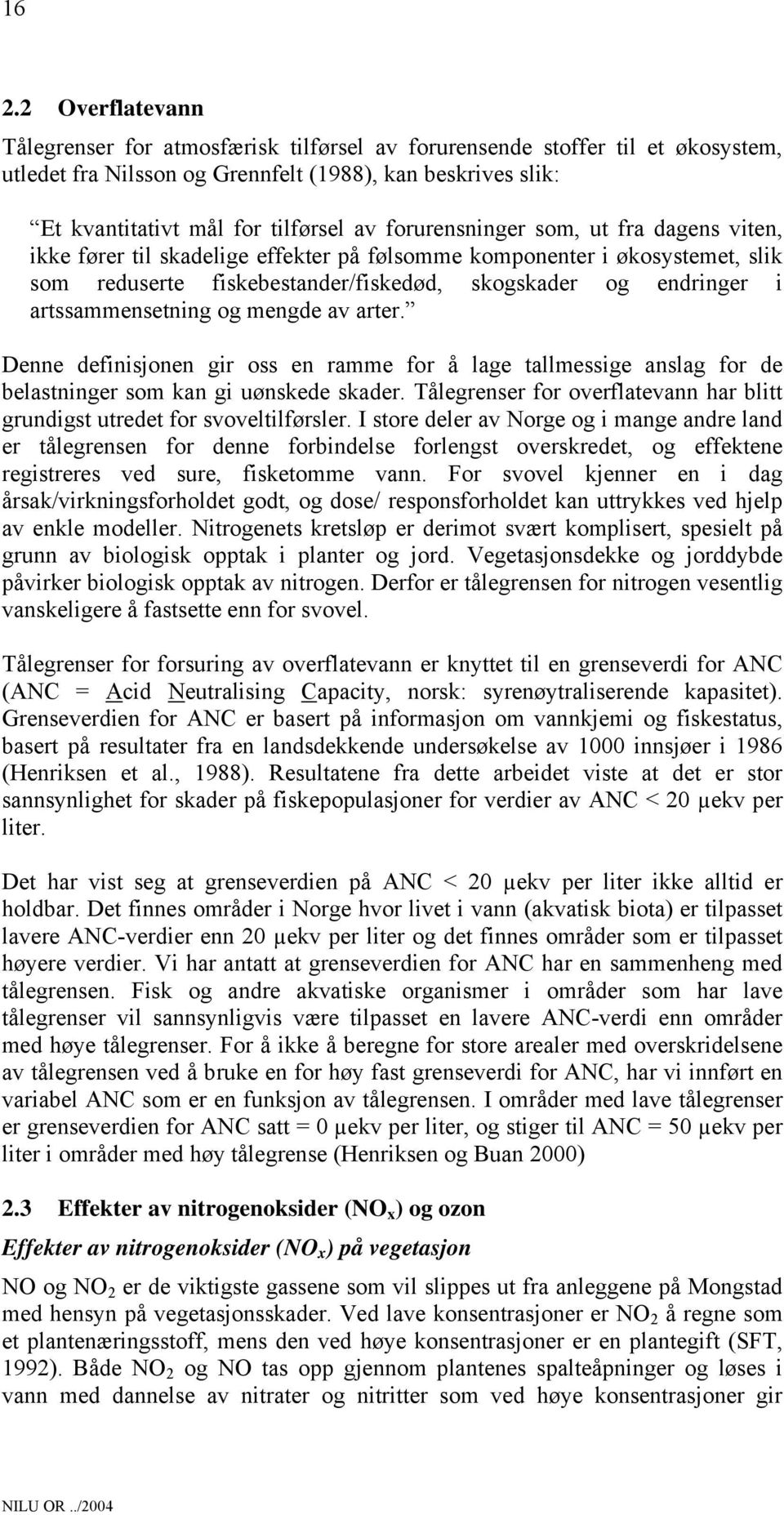 artssammensetning og mengde av arter. Denne definisjonen gir oss en ramme for å lage tallmessige anslag for de belastninger som kan gi uønskede skader.