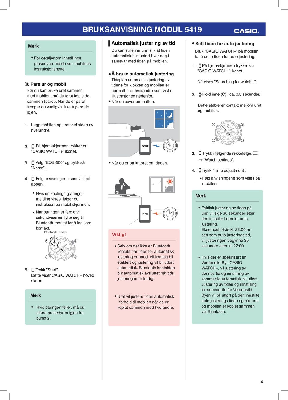 Automatisk justering av tid Du kan stille inn uret slik at tiden automatisk blir justert hver dag i samsvar med tiden på Å bruke automatisk justering Tidsplan automatisk justering av tidene for