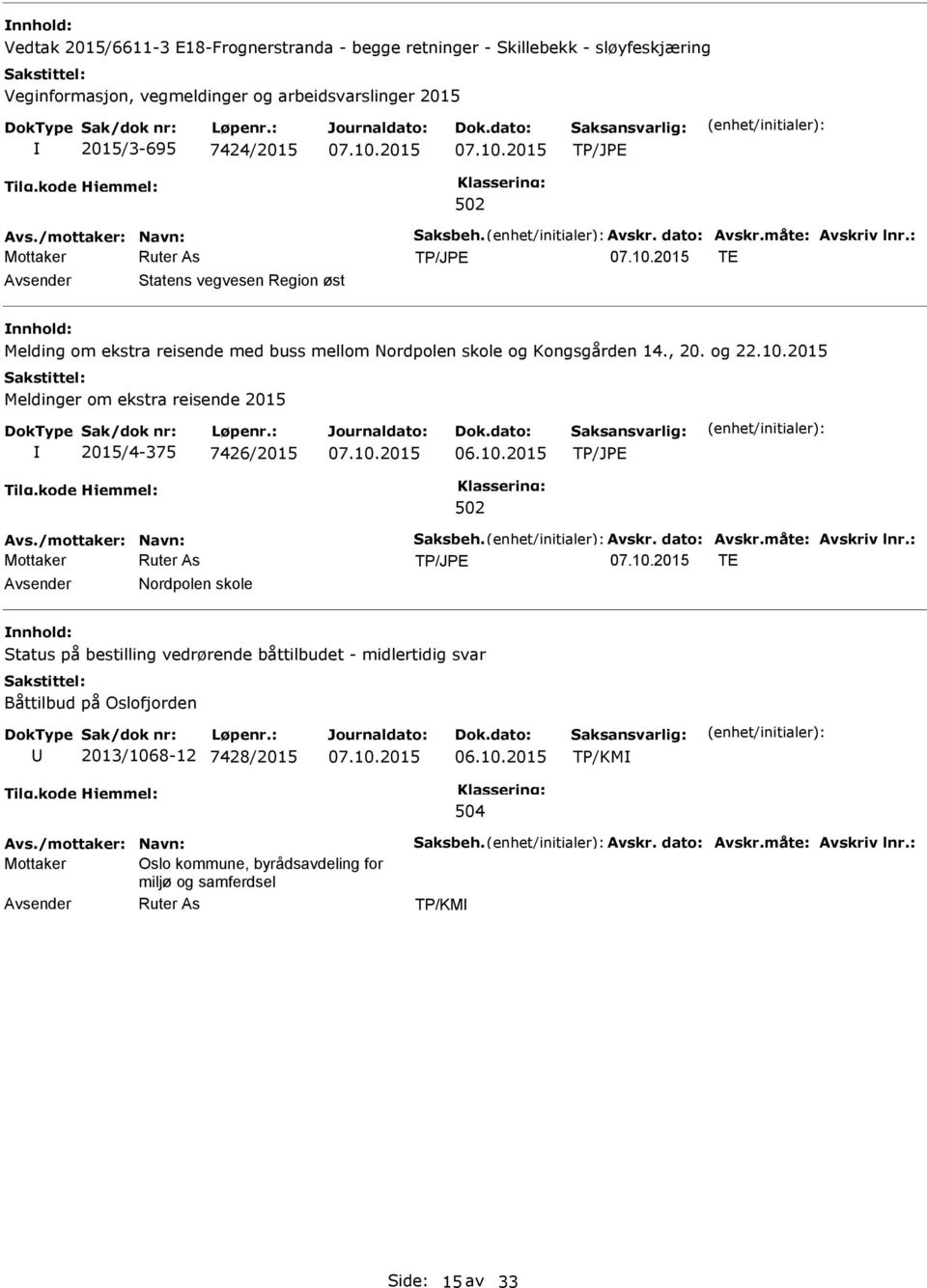 2015 Meldinger om ekstra reisende 2015 2015/4-375 7426/2015 Avs./mottaker: Navn: Saksbeh. Avskr. dato: Avskr.måte: Avskriv lnr.