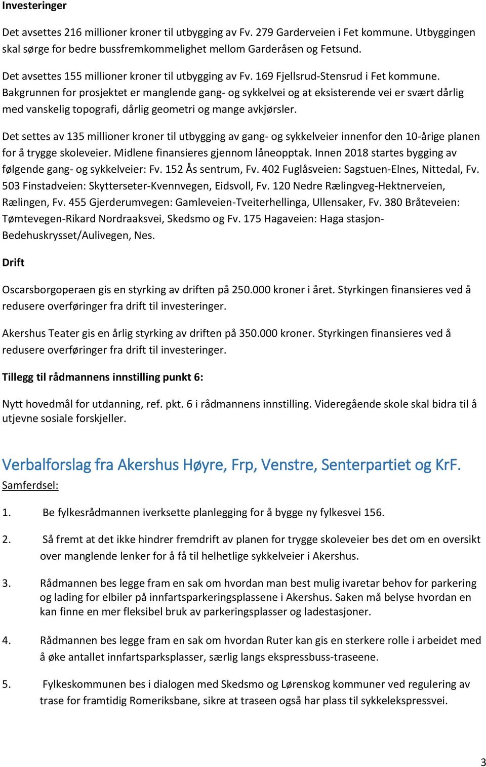 Bakgrunnen fr prsjektet er manglende gang- g sykkelvei g at eksisterende vei er svært dårlig med vanskelig tpgrafi, dårlig gemetri g mange avkjørsler.