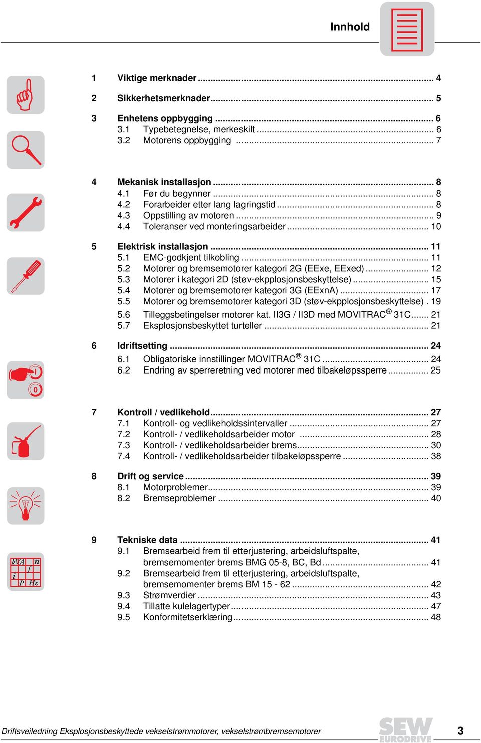 1 EMCgodkjent tilkobling... 11 5.2 Motorer og bremsemotorer kategori 2G (EExe, EExed)... 12 5. Motorer i kategori 2D (støvekpplosjonsbeskyttelse)... 15 5. Motorer og bremsemotorer kategori G (EExnA).