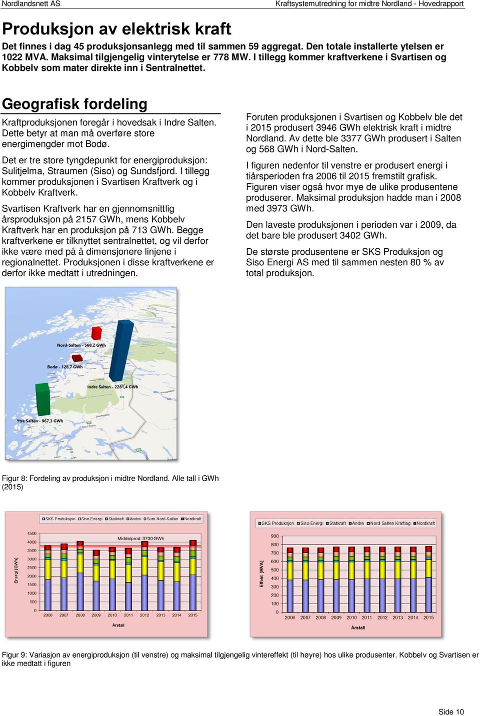 Dette betyr at man må overføre store energimengder mot Bodø. Det er tre store tyngdepunkt for energiproduksjon: Sulitjelma, Straumen (Siso) og Sundsfjord.