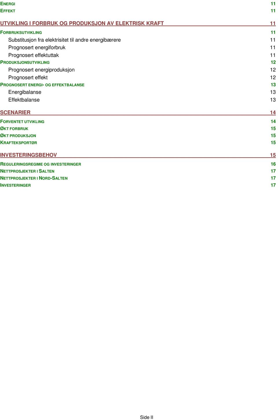 PROGNOSERT ENERGI- OG EFFEKTBALANSE 13 Energibalanse 13 Effektbalanse 13 SCENARIER 14 FORVENTET UTVIKLING 14 ØKT FORBRUK 15 ØKT PRODUKSJON 15