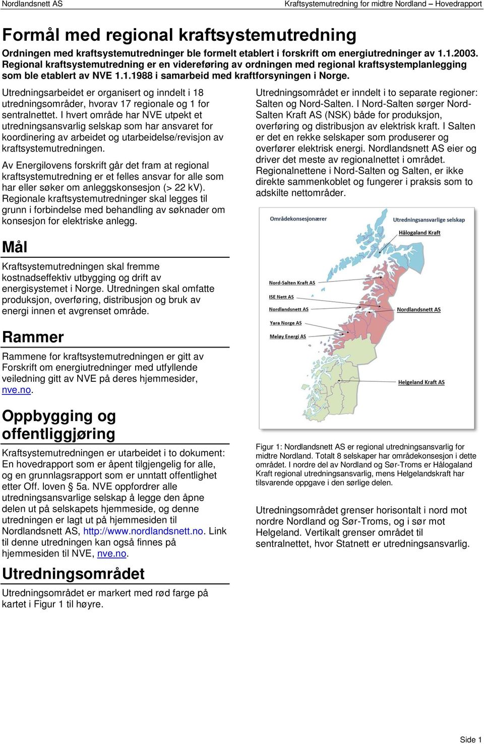 Utredningsarbeidet er organisert og inndelt i 18 utredningsområder, hvorav 17 regionale og 1 for sentralnettet.