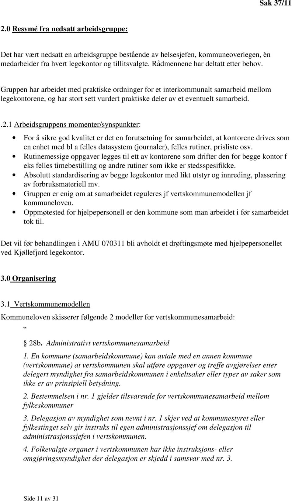 Gruppen har arbeidet med praktiske ordninger for et interkommunalt samarbeid mellom legekontorene, og har stort sett vurdert praktiske deler av et eventuelt samarbeid..2.