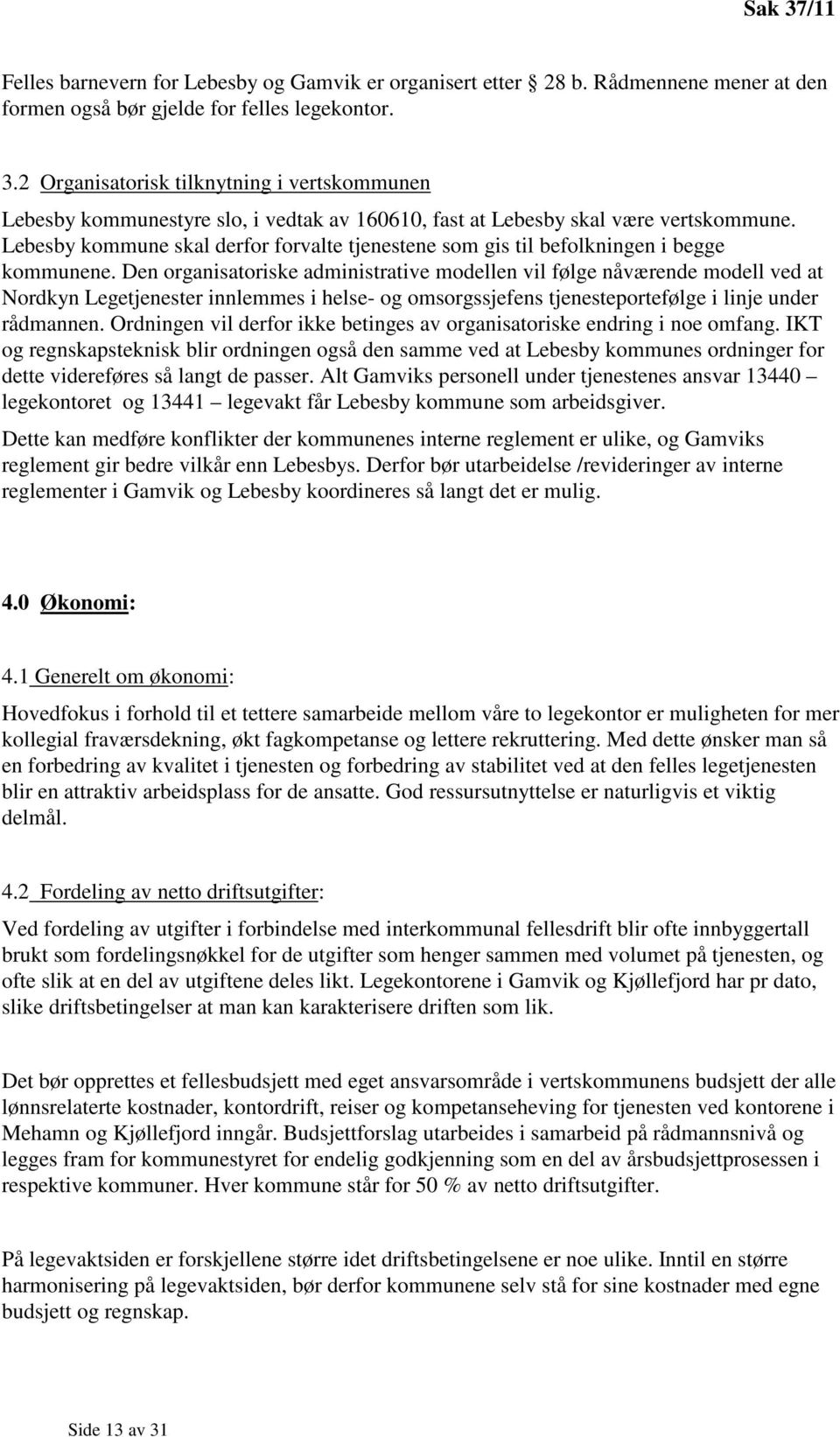 Den organisatoriske administrative modellen vil følge nåværende modell ved at Nordkyn Legetjenester innlemmes i helse- og omsorgssjefens tjenesteportefølge i linje under rådmannen.