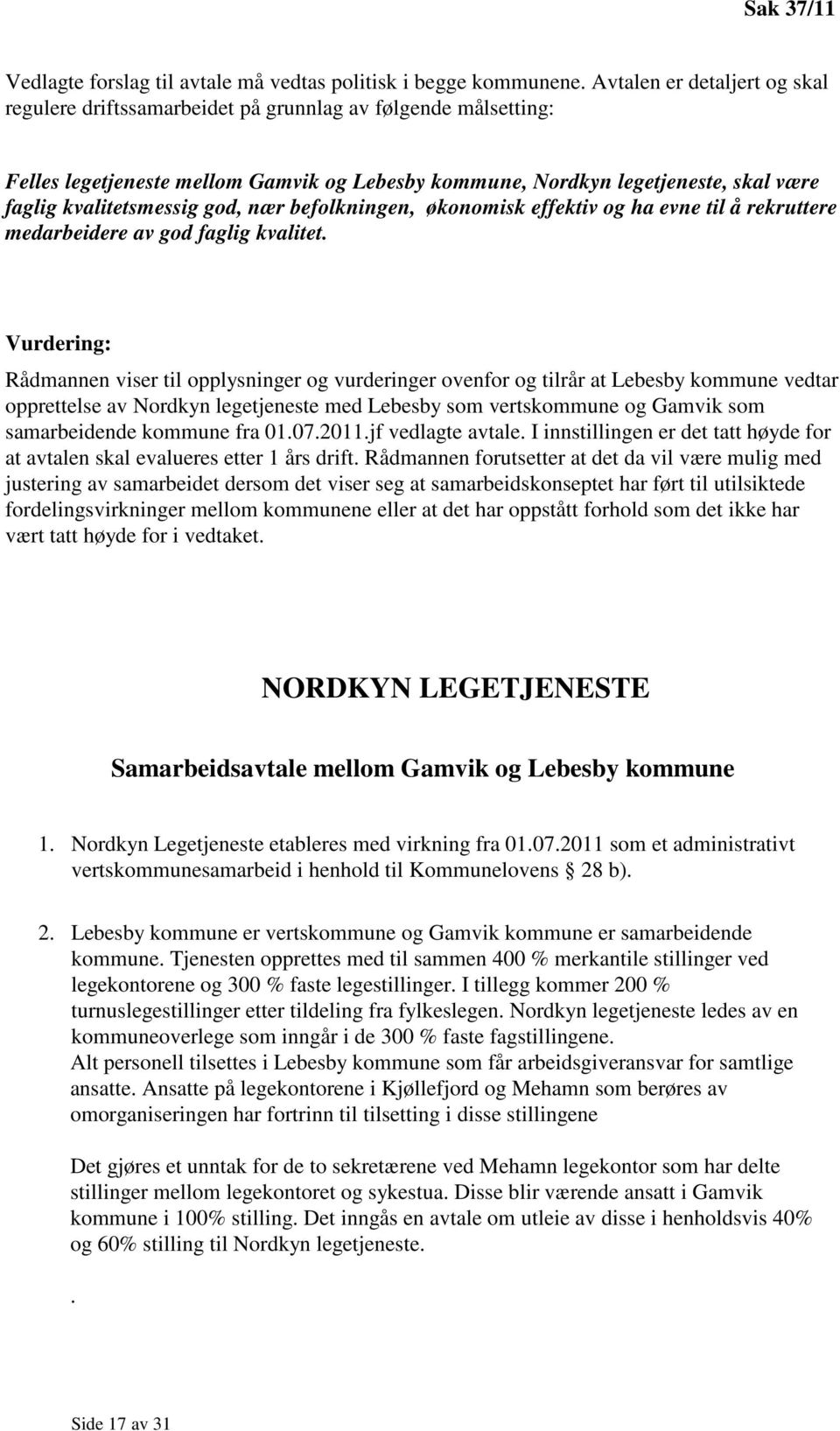 kvalitetsmessig god, nær befolkningen, økonomisk effektiv og ha evne til å rekruttere medarbeidere av god faglig kvalitet.