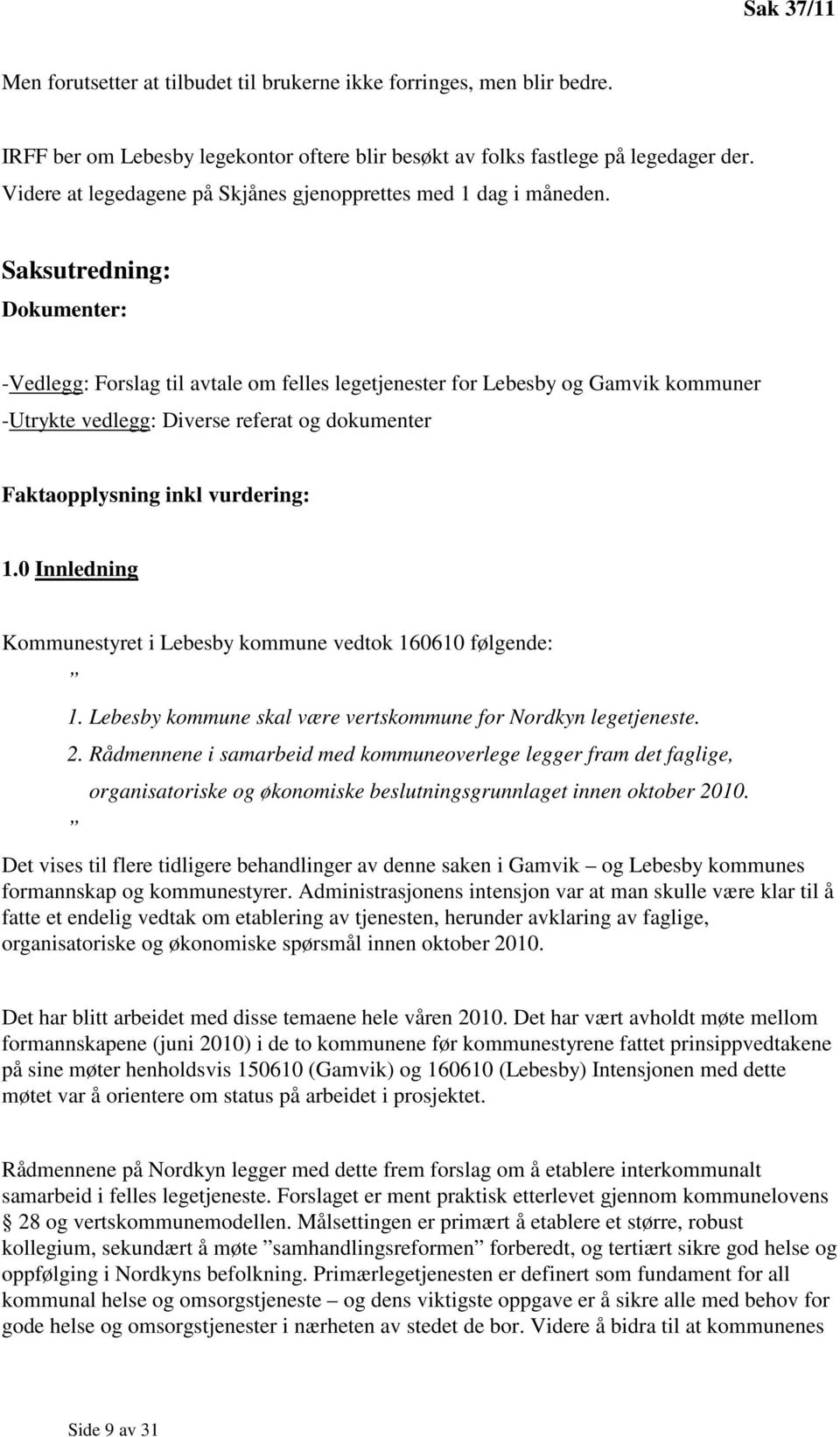 Saksutredning: Dokumenter: -Vedlegg: Forslag til avtale om felles legetjenester for Lebesby og Gamvik kommuner -Utrykte vedlegg: Diverse referat og dokumenter Faktaopplysning inkl vurdering: 1.