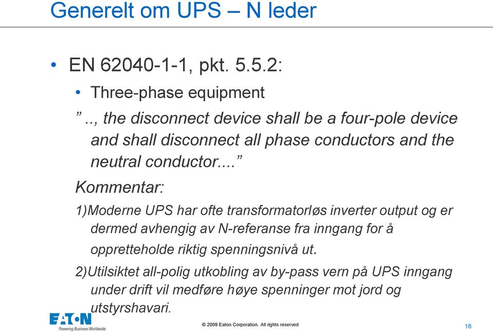 .. Kommentar: 1)Moderne UPS har ofte transformatorløs inverter output og er dermed avhengig av N-referanse fra inngang for