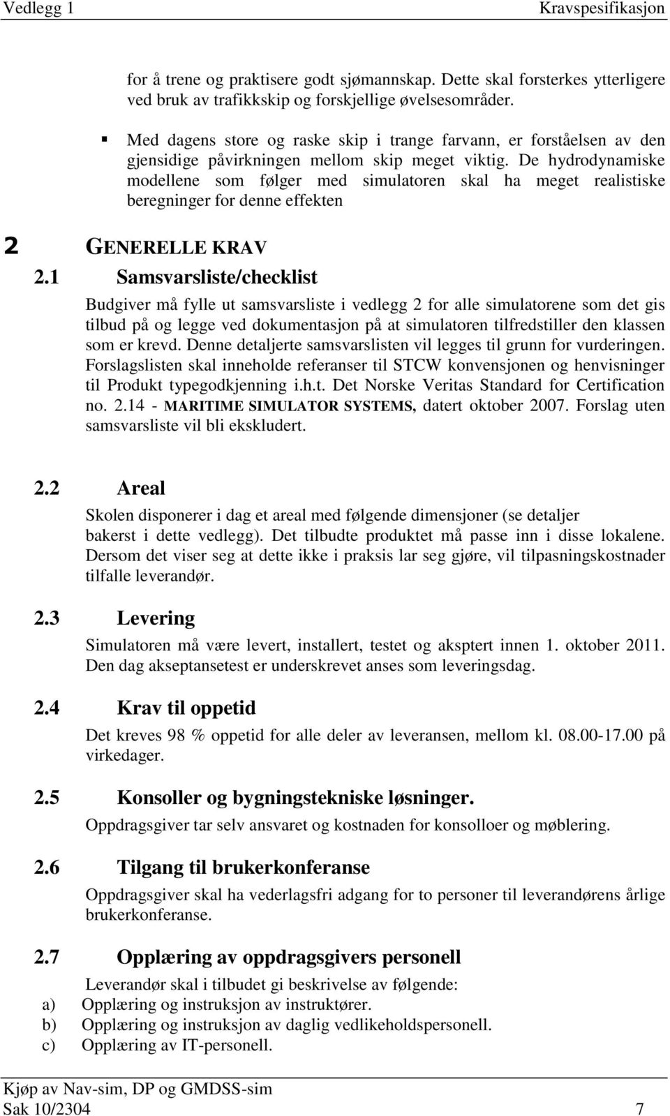 De hydrodynamiske modellene som følger med simulatoren skal ha meget realistiske beregninger for denne effekten 2 GENERELLE KRAV 2.