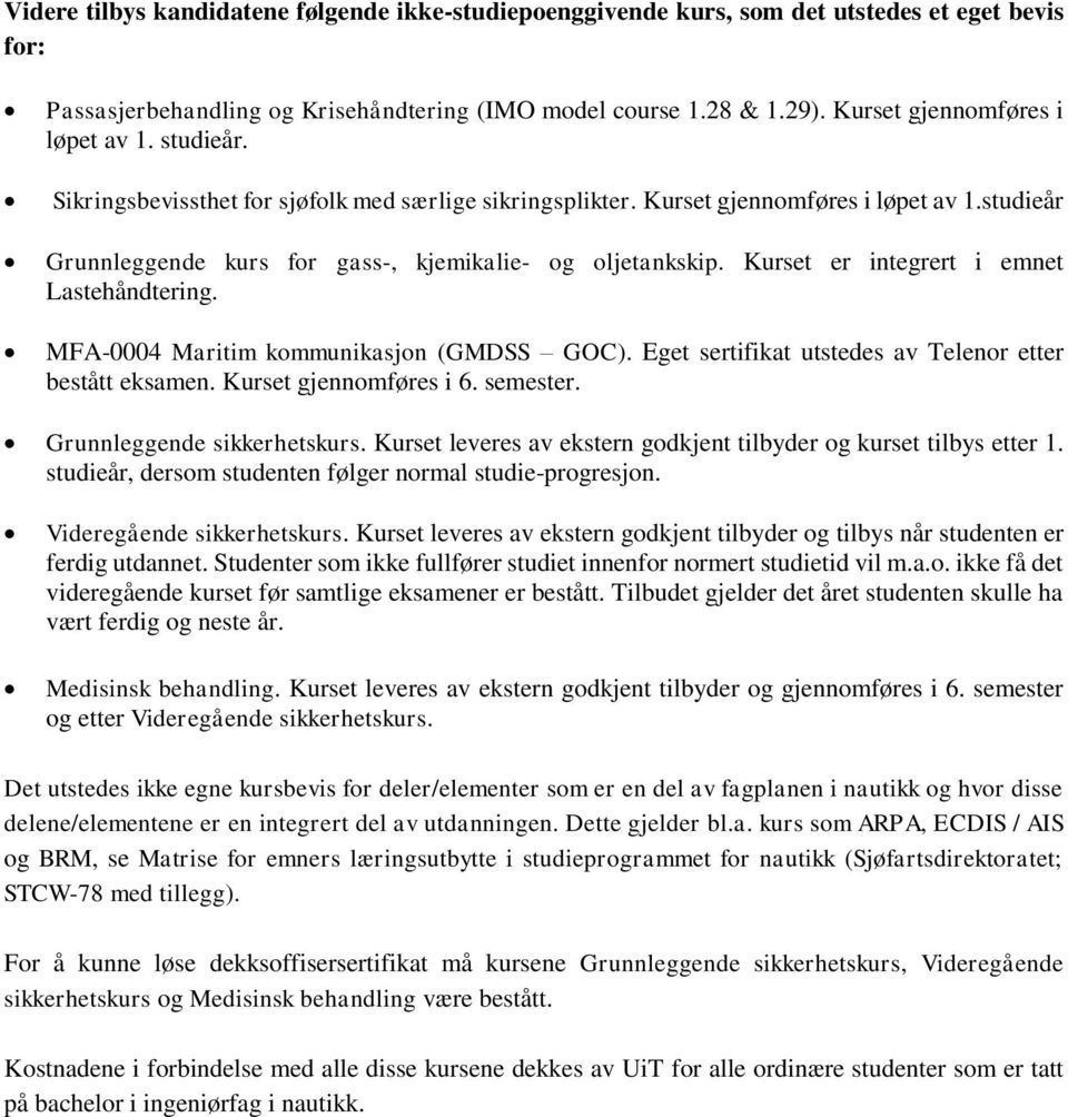 studieår Grunnleggende kurs for gass-, kjemikalie- og oljetankskip. Kurset er integrert i emnet Lastehåndtering. MFA-0004 Maritim kommunikasjon (GMDSS GOC).