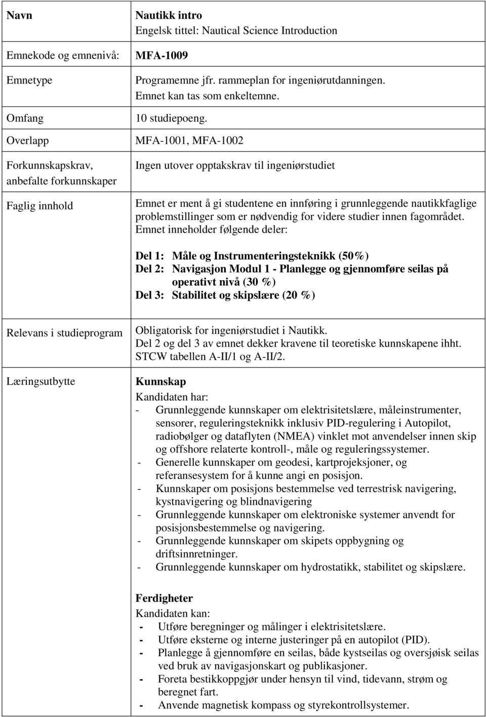 MFA-1001, MFA-1002 Ingen utover opptakskrav til ingeniørstudiet Emnet er ment å gi studentene en innføring i grunnleggende nautikkfaglige problemstillinger som er nødvendig for videre studier innen