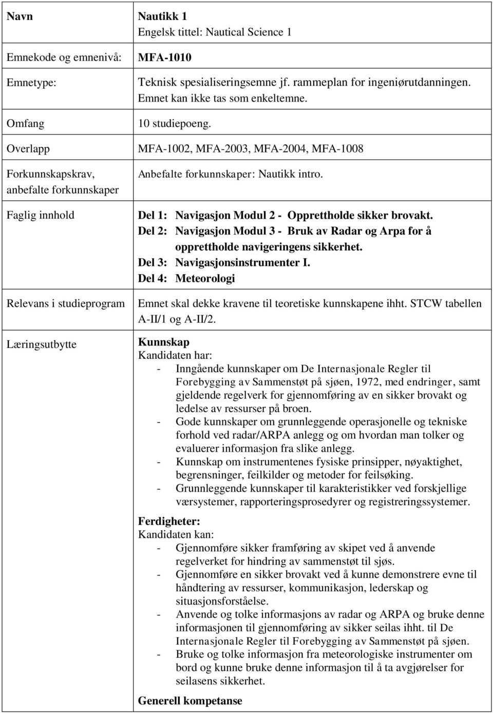 MFA-1002, MFA-2003, MFA-2004, MFA-1008 Anbefalte forkunnskaper: Nautikk intro. Del 1: Navigasjon Modul 2 - Opprettholde sikker brovakt.