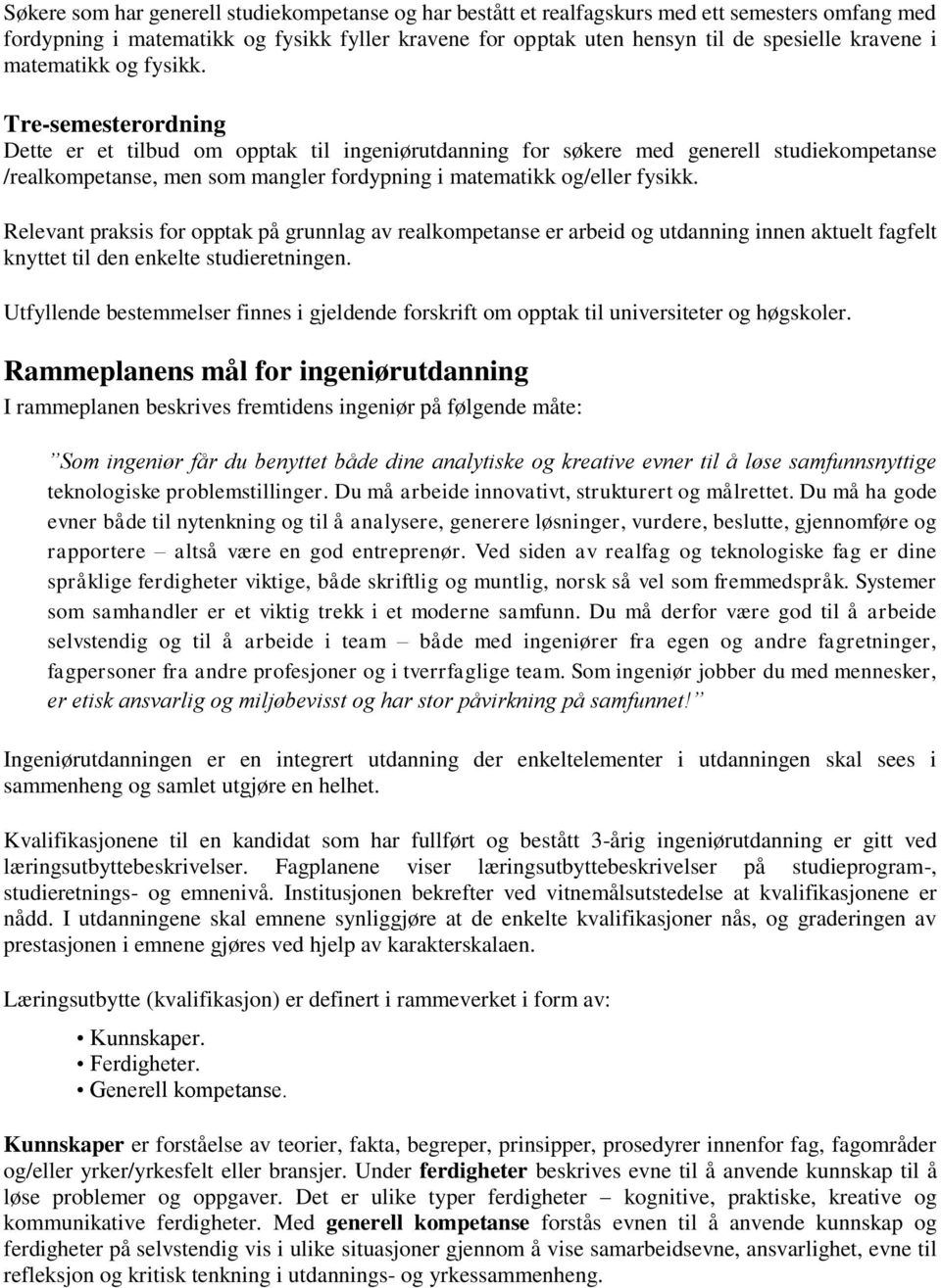 Tre-semesterordning Dette er et tilbud om opptak til ingeniørutdanning for søkere med generell studiekompetanse /realkompetanse, men som mangler fordypning i matematikk og/eller fysikk.