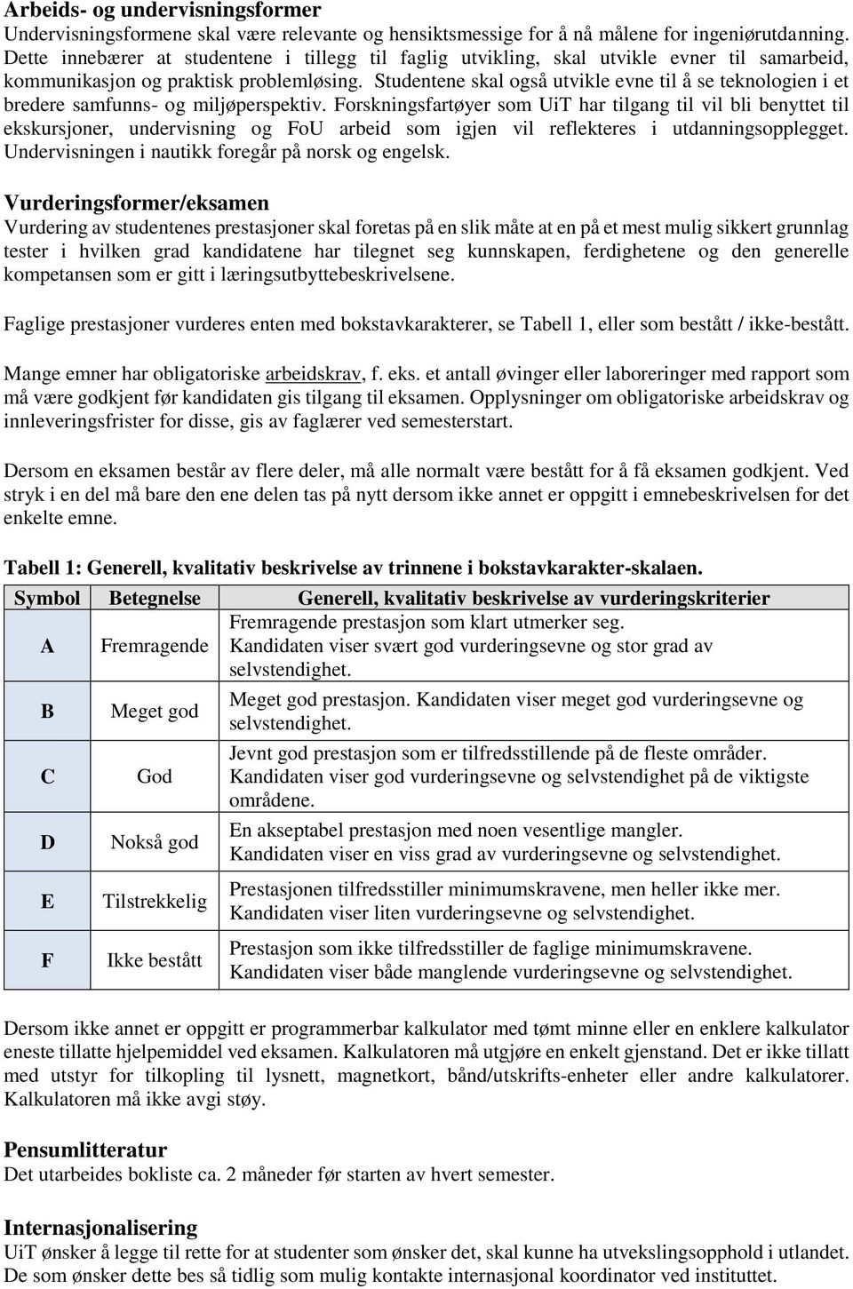 Studentene skal også utvikle evne til å se teknologien i et bredere samfunns- og miljøperspektiv.