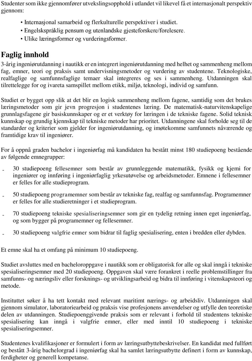 Faglig innhold 3-årig ingeniørutdanning i nautikk er en integrert ingeniørutdanning med helhet og sammenheng mellom fag, emner, teori og praksis samt undervisningsmetoder og vurdering av studentene.