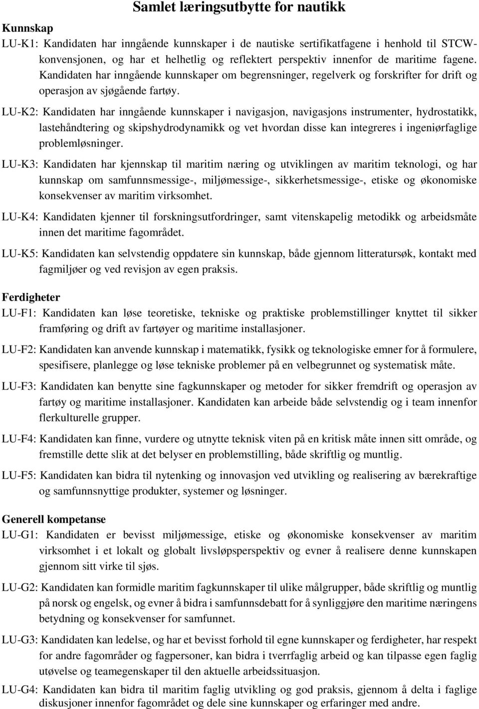 LU-K2: Kandidaten har inngående kunnskaper i navigasjon, navigasjons instrumenter, hydrostatikk, lastehåndtering og skipshydrodynamikk og vet hvordan disse kan integreres i ingeniørfaglige