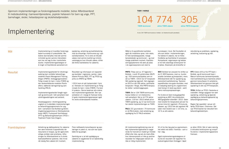 Implementering TIBIR I NORGE 104 774 305 TIBIR-kommuner aktive TIBIR-utøvere aktive PMTO-terapeuter Av de 104 TIBIR-kommunene er tretten i et interkommunalt samarbeid.