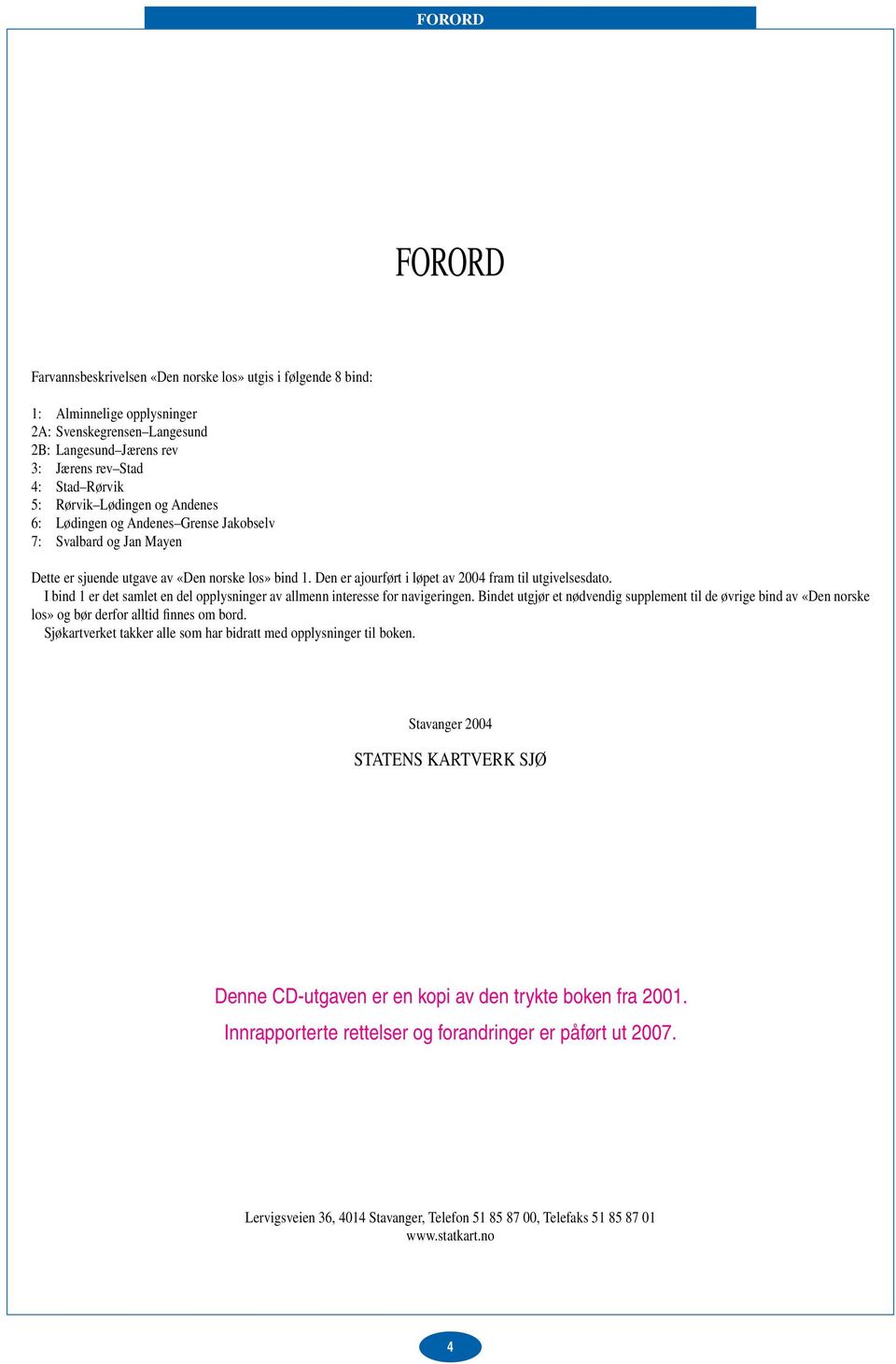 Den er ajourført i løpet av 2004 fram til utgivelsesdato. I bind 1 er det samlet en del opplysninger av allmenn interesse for navigeringen.