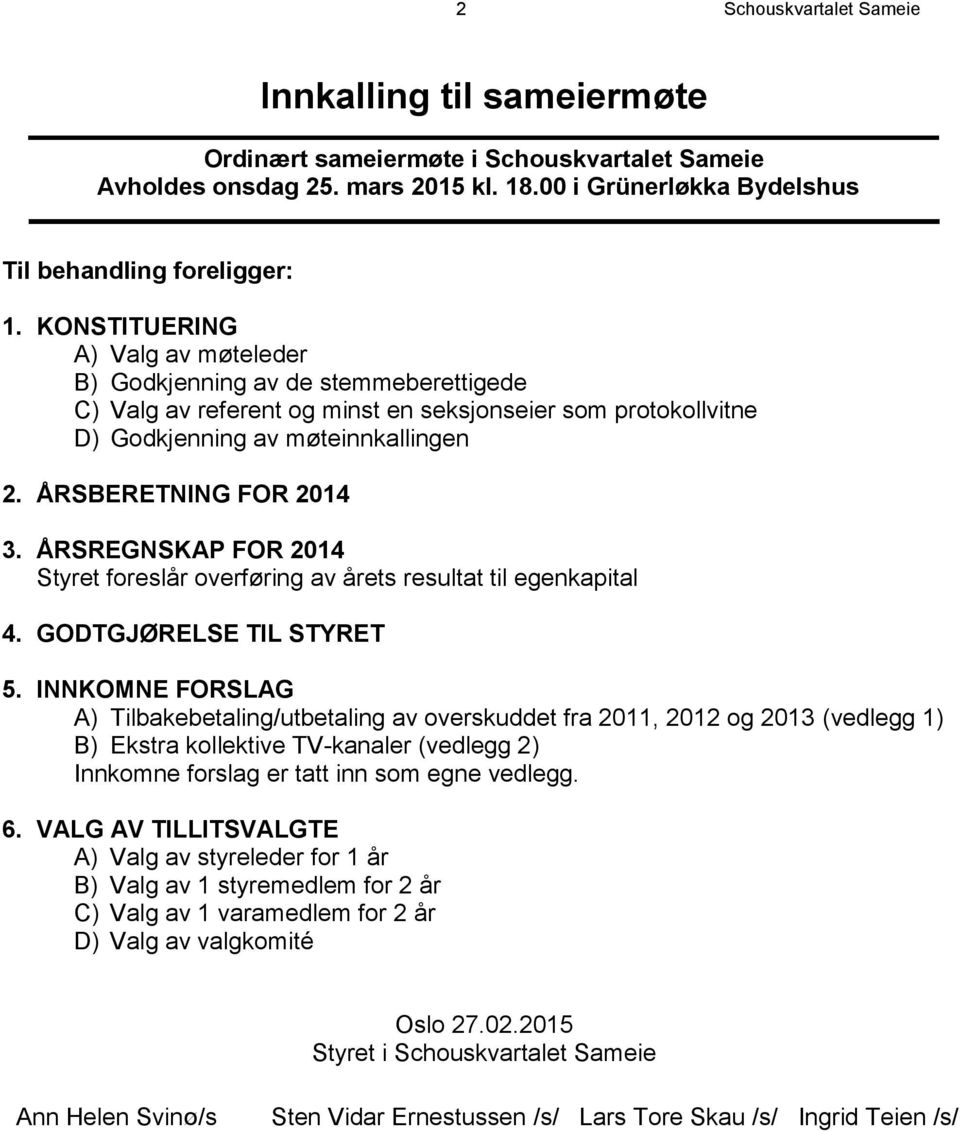 ÅRSREGNSKAP FOR 2014 Styret foreslår overføring av årets resultat til egenkapital 4. GODTGJØRELSE TIL STYRET 5.