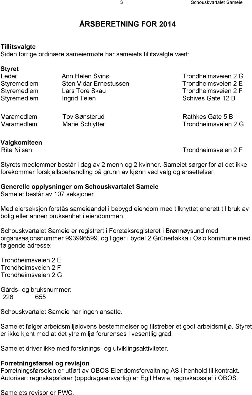 Trondheimsveien 2 G Valgkomiteen Rita Nilsen Trondheimsveien 2 F Styrets medlemmer består i dag av 2 menn og 2 kvinner.