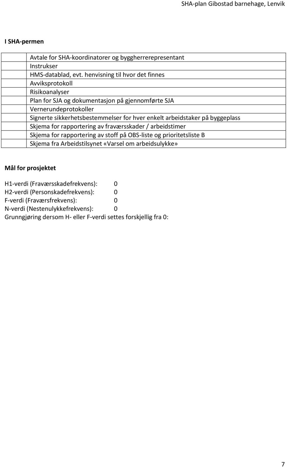 enkelt arbeidstaker på byggeplass Skjema for rapportering av fraværsskader / arbeidstimer Skjema for rapportering av stoff på OBS-liste og prioritetsliste B Skjema fra