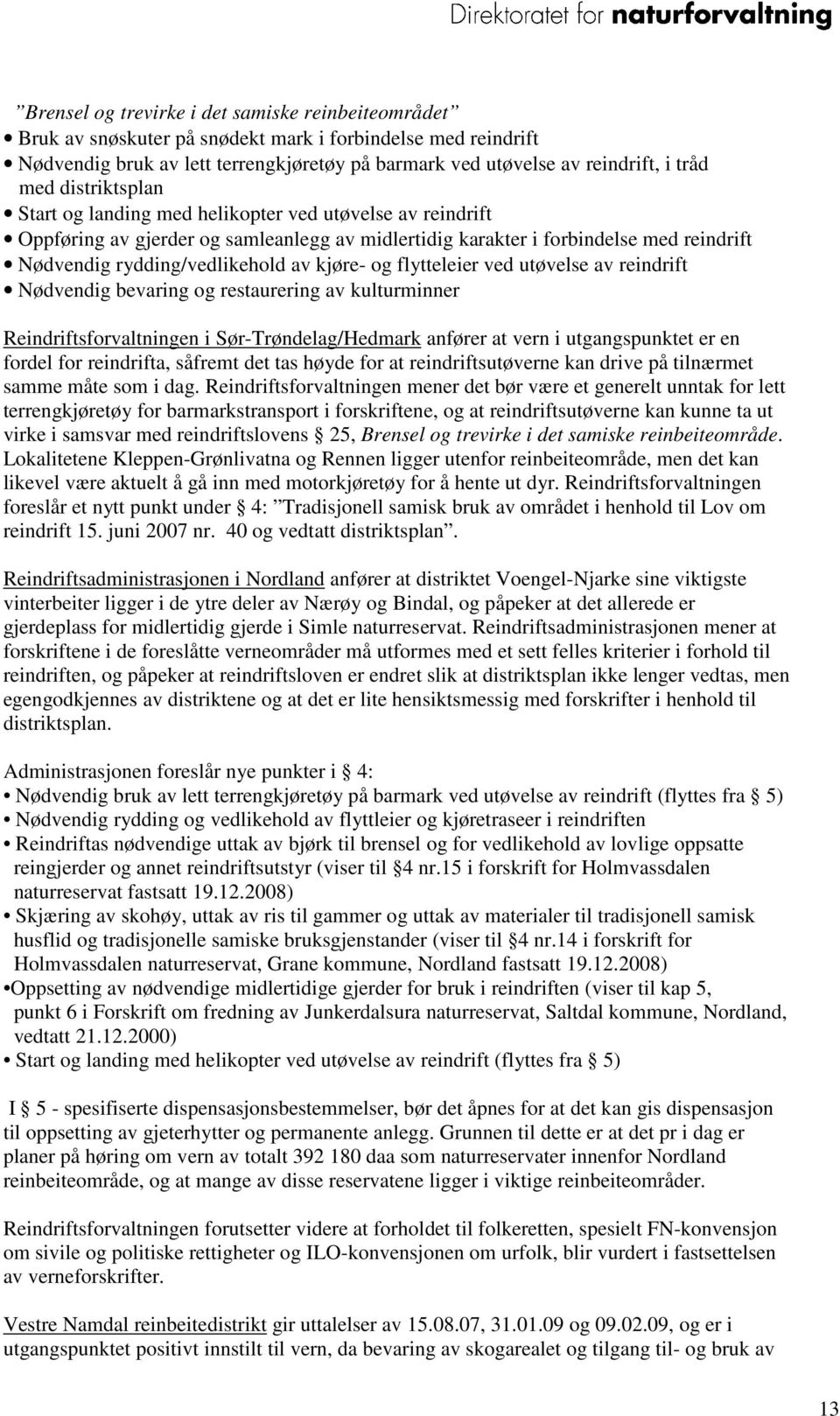 kjøre- og flytteleier ved utøvelse av reindrift Nødvendig bevaring og restaurering av kulturminner Reindriftsforvaltningen i Sør-Trøndelag/Hedmark anfører at vern i utgangspunktet er en fordel for