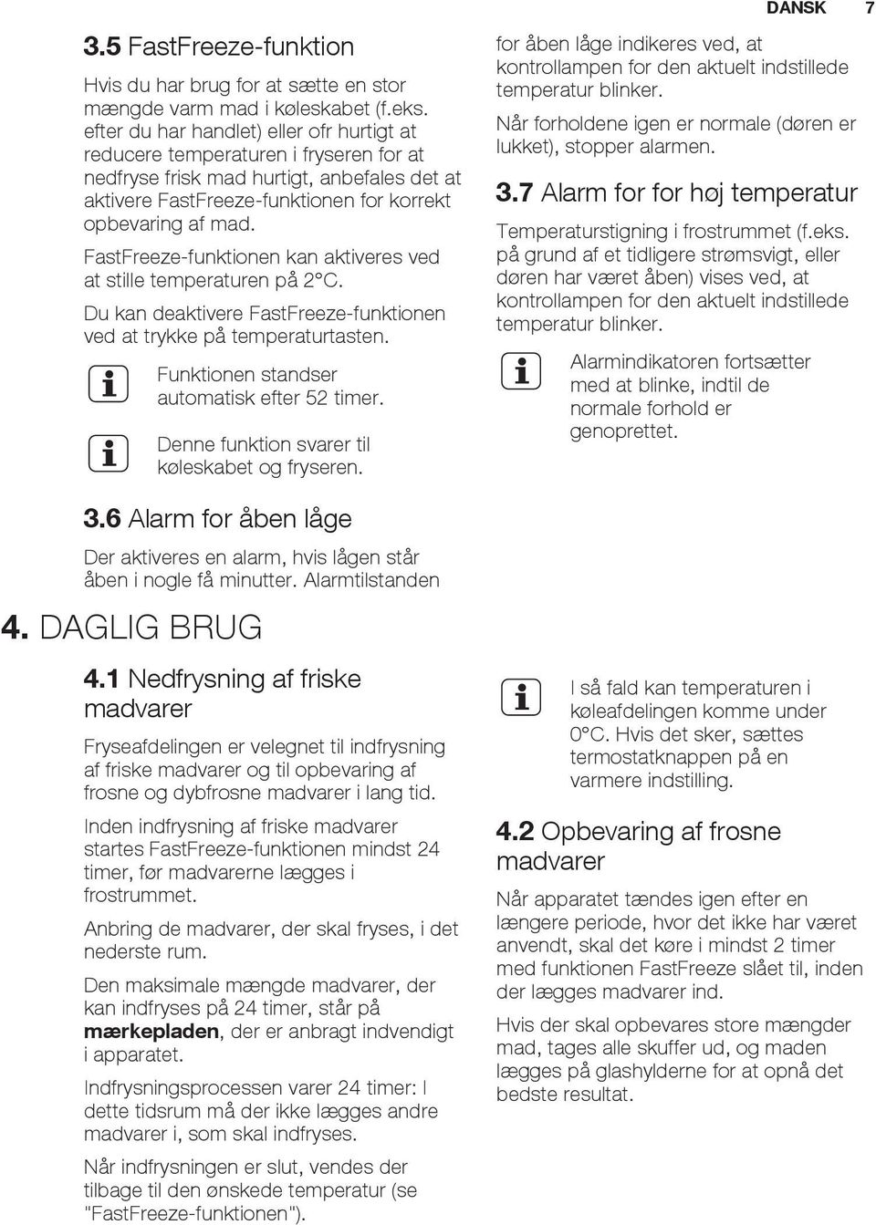 FastFreeze-funktionen kan aktiveres ved at stille temperaturen på 2 C. Du kan deaktivere FastFreeze-funktionen ved at trykke på temperaturtasten. Funktionen standser automatisk efter 52 timer.