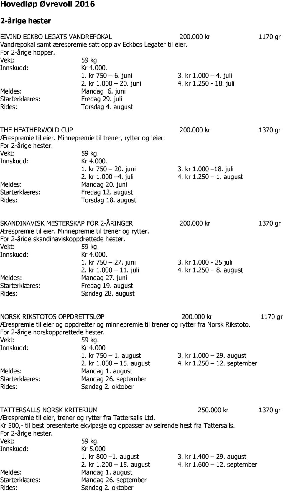 For 2-årige hester. 1. kr 750 20. juni 3. kr 1.000 18. juli 2. kr 1.000 4. juli 4. kr 1.250 1. august Mandag 20. juni Fredag 12. august Torsdag 18. august SKANDINAVISK MESTERSKAP FOR 2-ÅRINGER 200.