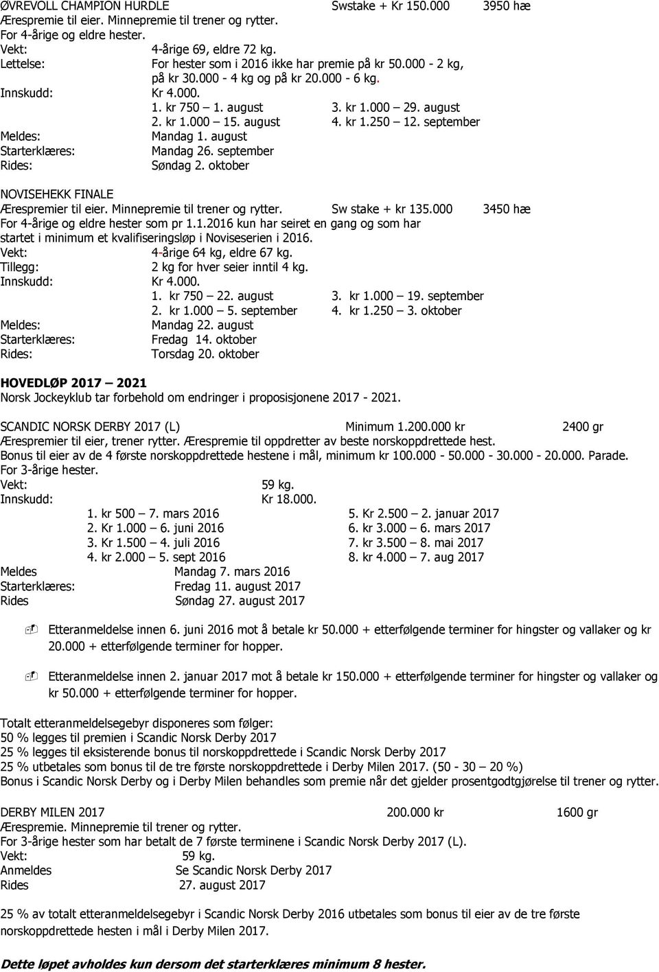 oktober NOVISEHEKK FINALE Ærespremier til eier. Minnepremie til trener og rytter. Sw stake + kr 135.000 3450 hæ For 4-årige og eldre hester som pr 1.1.2016 kun har seiret en gang og som har startet i minimum et kvalifiseringsløp i Noviseserien i 2016.