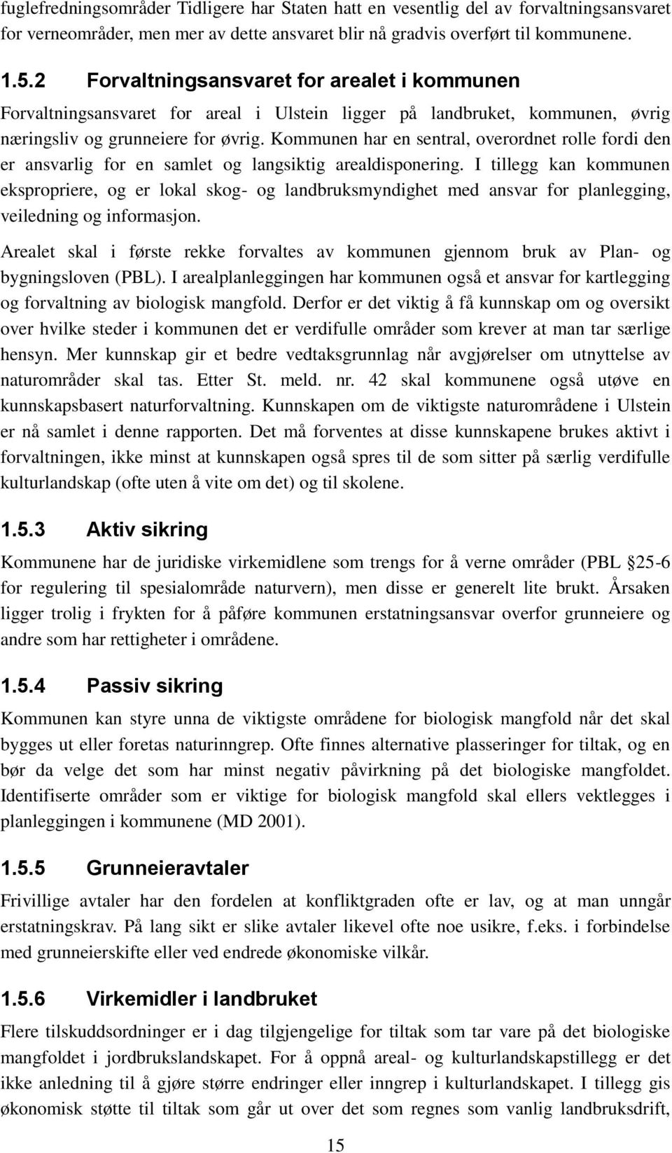 Kommunen har en sentral, overordnet rolle fordi den er ansvarlig for en samlet og langsiktig arealdisponering.