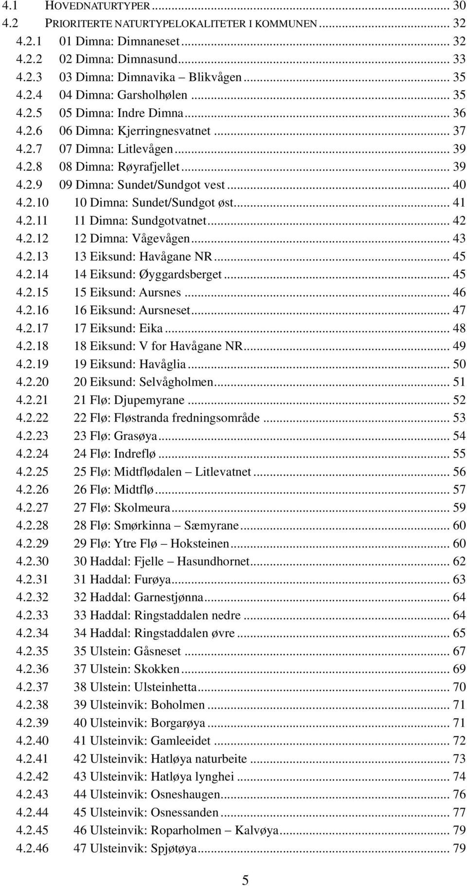 .. 41 4.2.11 11 Dimna: Sundgotvatnet... 42 4.2.12 12 Dimna: Vågevågen... 43 4.2.13 13 Eiksund: Havågane NR... 45 4.2.14 14 Eiksund: Øyggardsberget... 45 4.2.15 15 Eiksund: Aursnes... 46 4.2.16 16 Eiksund: Aursneset.