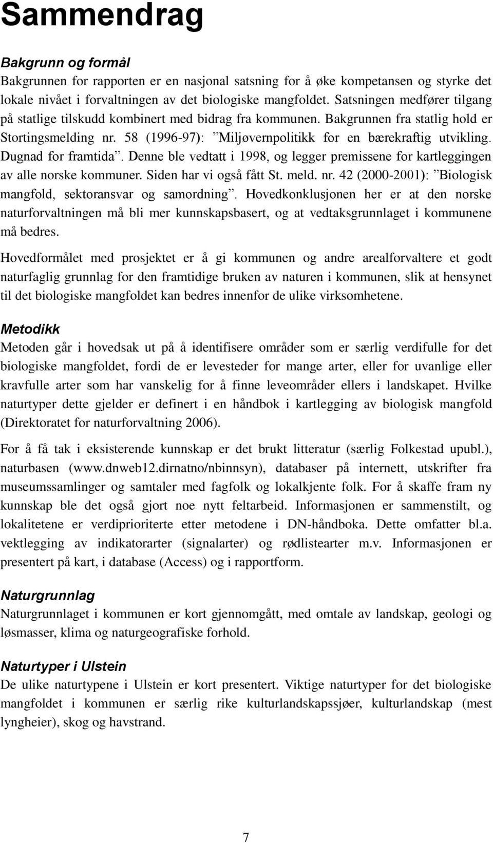 Dugnad for framtida. Denne ble vedtatt i 1998, og legger premissene for kartleggingen av alle norske kommuner. Siden har vi også fått St. meld. nr.