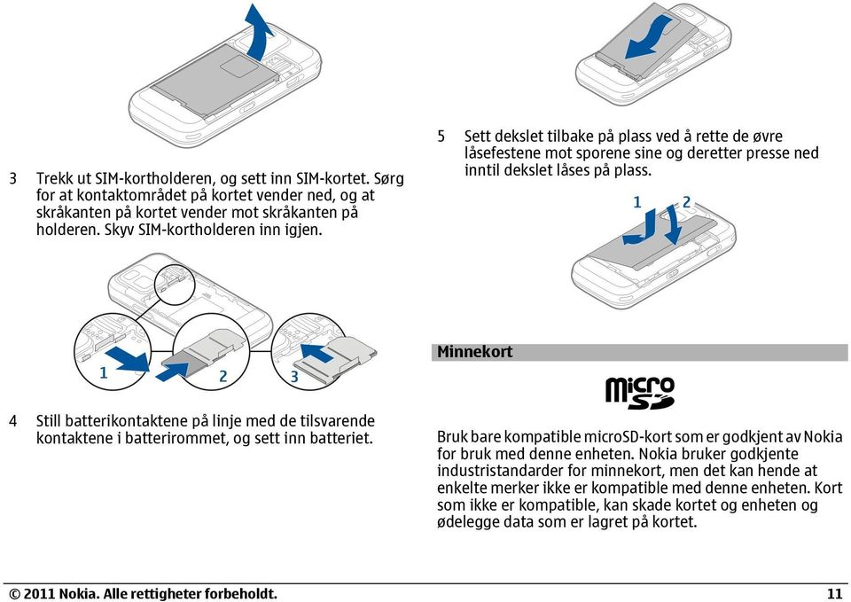 Minnekort 4 Still batterikontaktene på linje med de tilsvarende kontaktene i batterirommet, og sett inn batteriet.