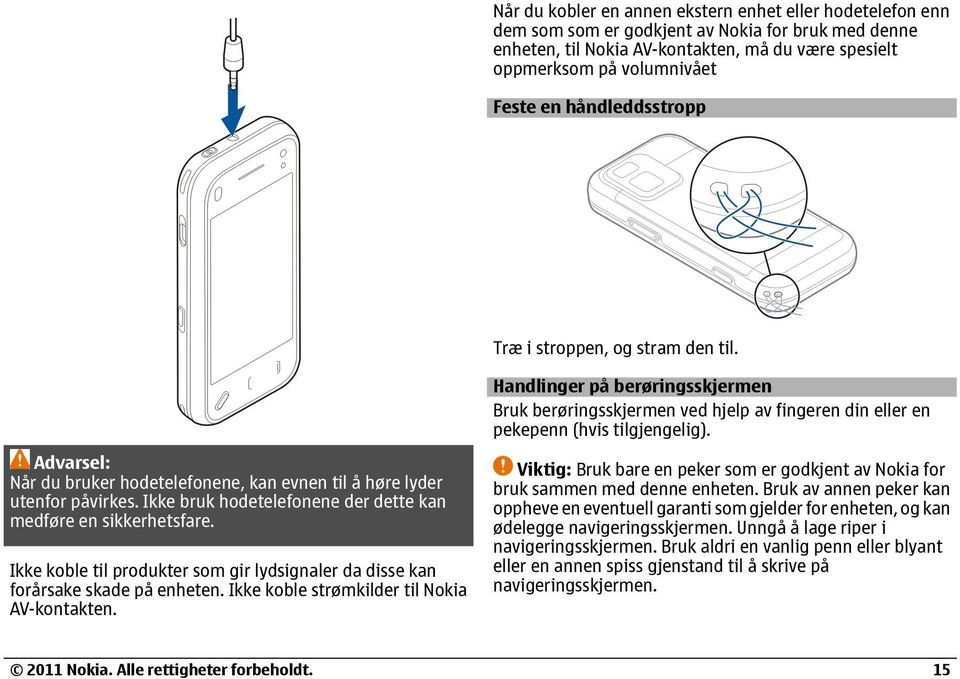 Advarsel: Når du bruker hodetelefonene, kan evnen til å høre lyder utenfor påvirkes. Ikke bruk hodetelefonene der dette kan medføre en sikkerhetsfare.