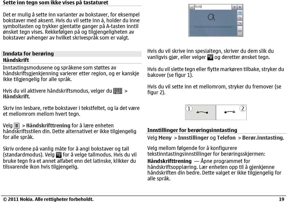 Rekkefølgen på og tilgjengeligheten av bokstaver avhenger av hvilket skrivespråk som er valgt.