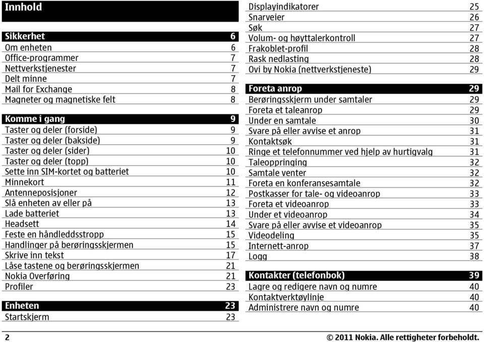 en håndleddsstropp 15 Handlinger på berøringsskjermen 15 Skrive inn tekst 17 Låse tastene og berøringsskjermen 21 Nokia Overføring 21 Profiler 23 Enheten 23 Startskjerm 23 2 Displayindikatorer 25