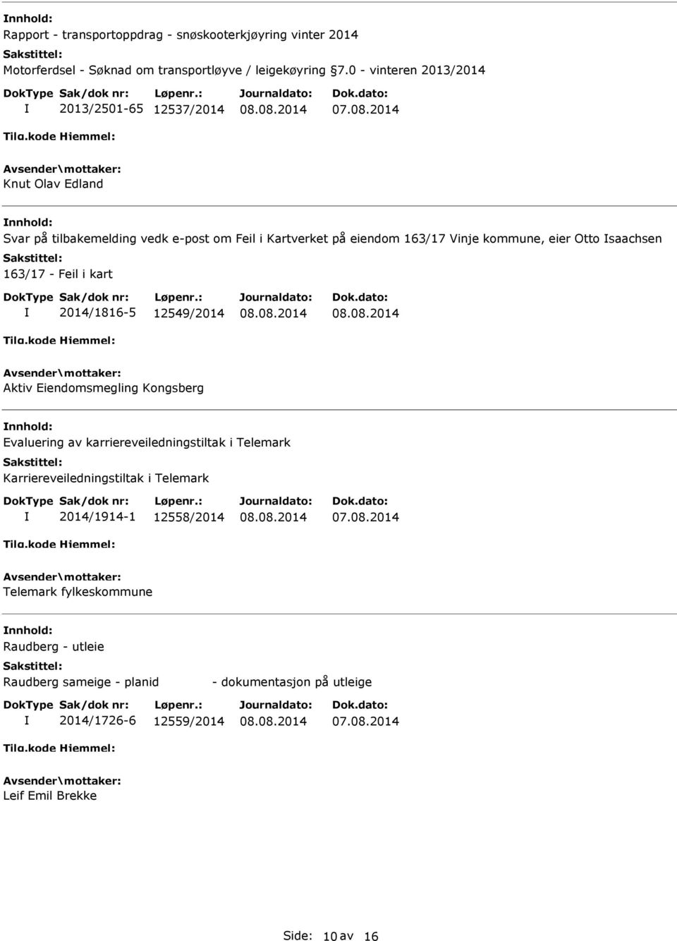 eier Otto saachsen 163/17 - Feil i kart 2014/1816-5 12549/2014 Aktiv Eiendomsmegling Kongsberg nnhold: Evaluering av karriereveiledningstiltak i Telemark