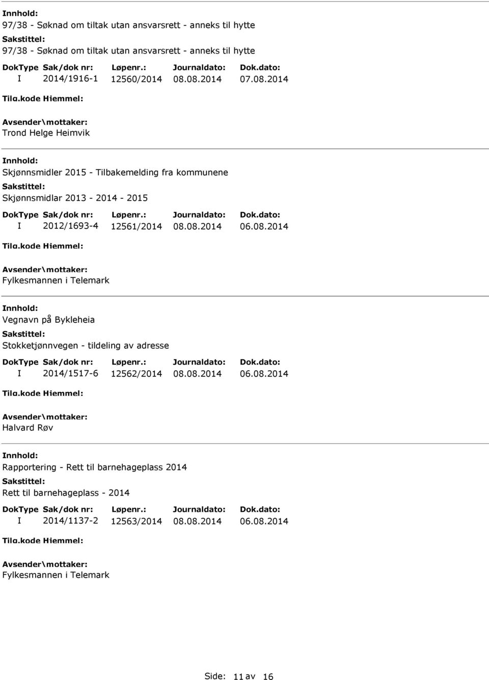 2012/1693-4 12561/2014 Fylkesmannen i Telemark nnhold: Vegnavn på Bykleheia Stokketjønnvegen - tildeling av adresse 2014/1517-6 12562/2014