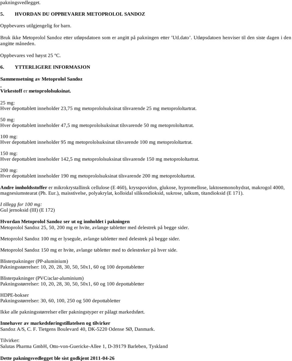 YTTERLIGERE INFORMASJON Sammensetning av Metoprolol Sandoz Virkestoff er metoprololsuksinat. 25 mg: Hver depottablett inneholder 23,75 mg metoprololsuksinat tilsvarende 25 mg metoprololtartrat.