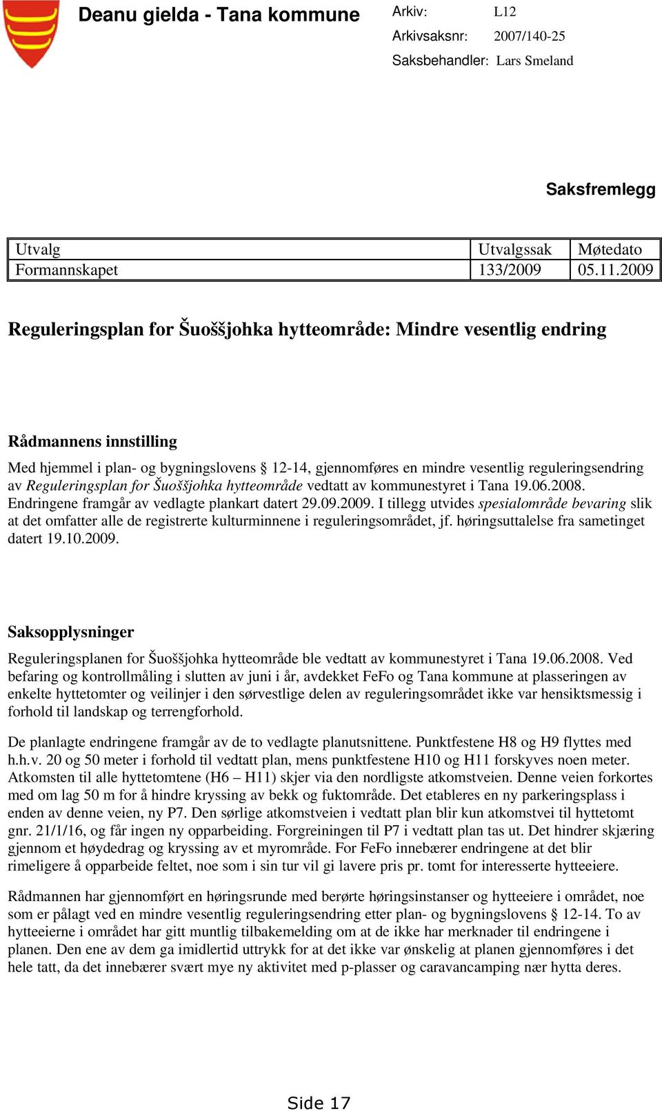 Reguleringsplan for Šuoššjohka hytteområde vedtatt av kommunestyret i Tana 19.06.2008. Endringene framgår av vedlagte plankart datert 29.09.2009.