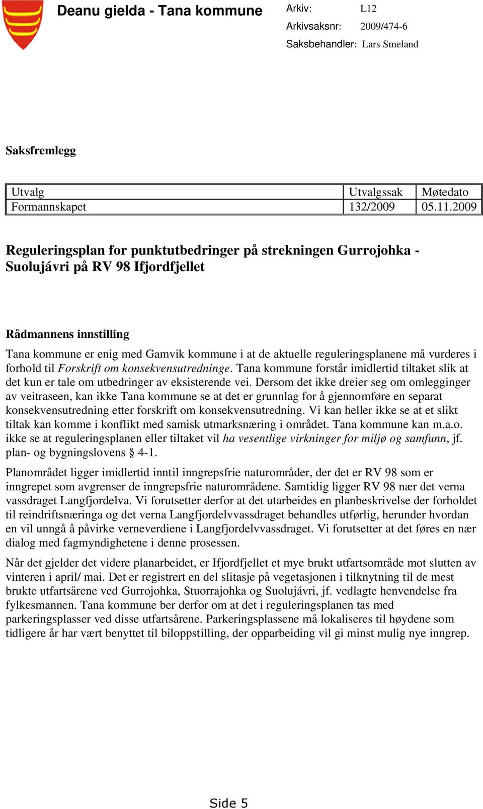 reguleringsplanene må vurderes i forhold til Forskrift om konsekvensutredninge. Tana kommune forstår imidlertid tiltaket slik at det kun er tale om utbedringer av eksisterende vei.