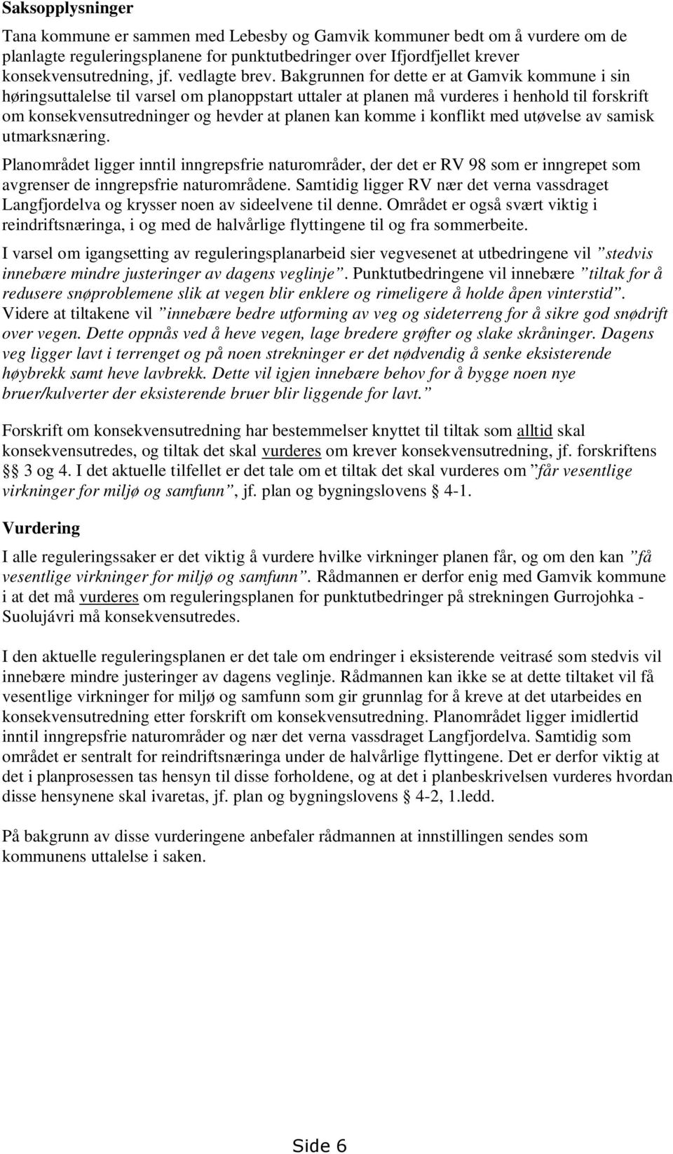 Bakgrunnen for dette er at Gamvik kommune i sin høringsuttalelse til varsel om planoppstart uttaler at planen må vurderes i henhold til forskrift om konsekvensutredninger og hevder at planen kan