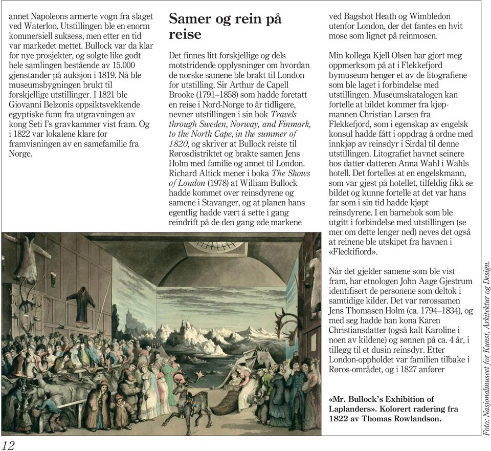 I 1821 ble Giovanni Belzonis oppsiktsvekkende egyptiske funn fra utgravningen av kong Seti I s gravkammer vist fram. Og i 1822 var lokalene klare for framvisningen av en samefamilie fra Norge.