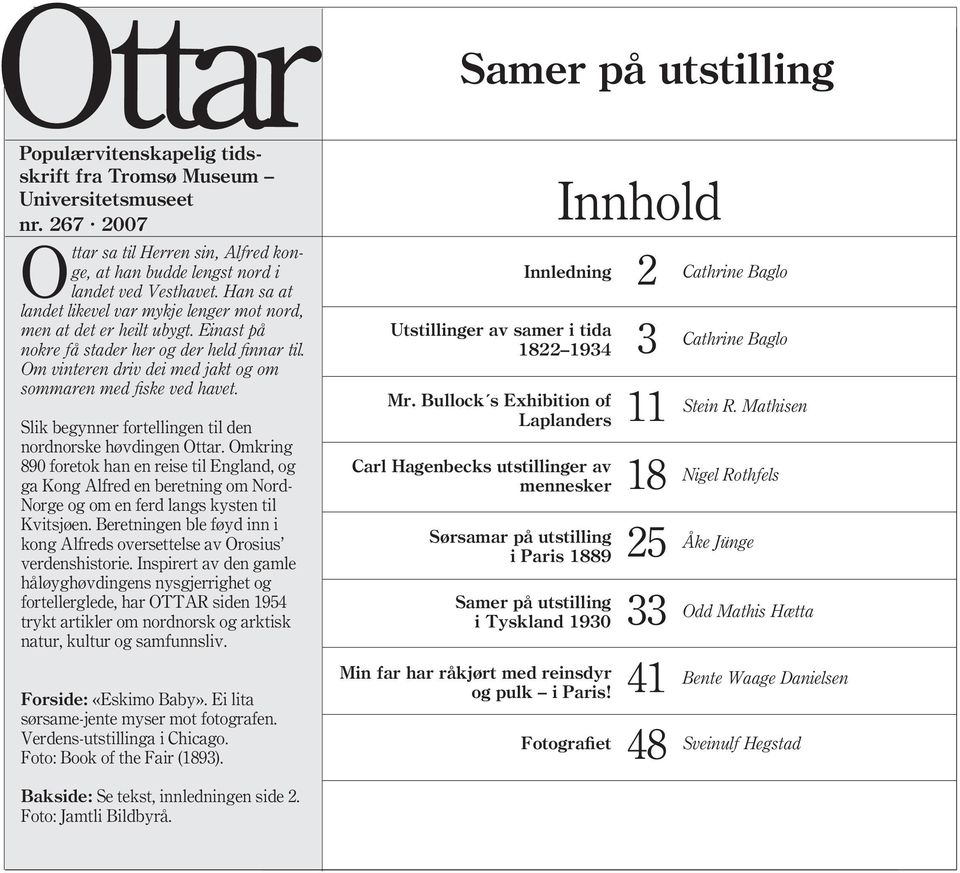 Slik begynner fortellingen til den nordnorske høvdingen Ottar. Omkring 890 foretok han en reise til England, og ga Kong Alfred en beretning om Nord- Norge og om en ferd langs kysten til Kvitsjøen.