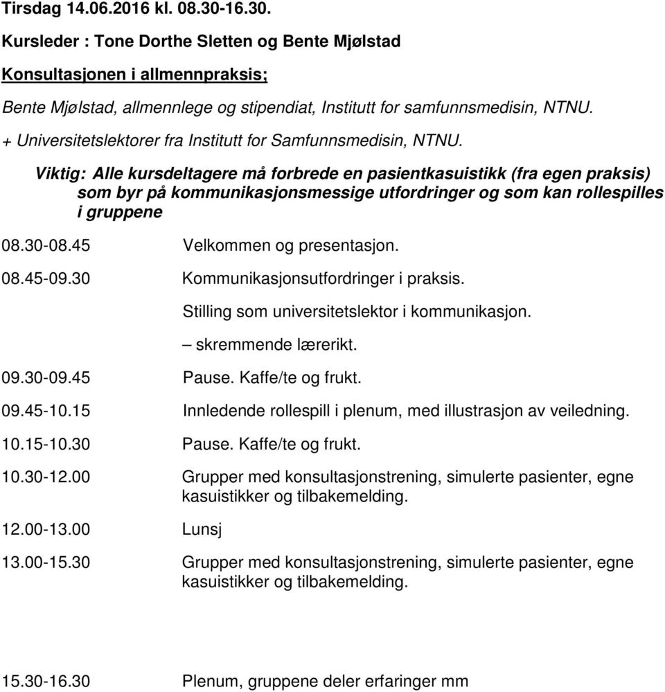 Viktig: Alle kursdeltagere må forbrede en pasientkasuistikk (fra egen praksis) som byr på kommunikasjonsmessige utfordringer og som kan rollespilles i gruppene 08.30-08.45 Velkommen og presentasjon.