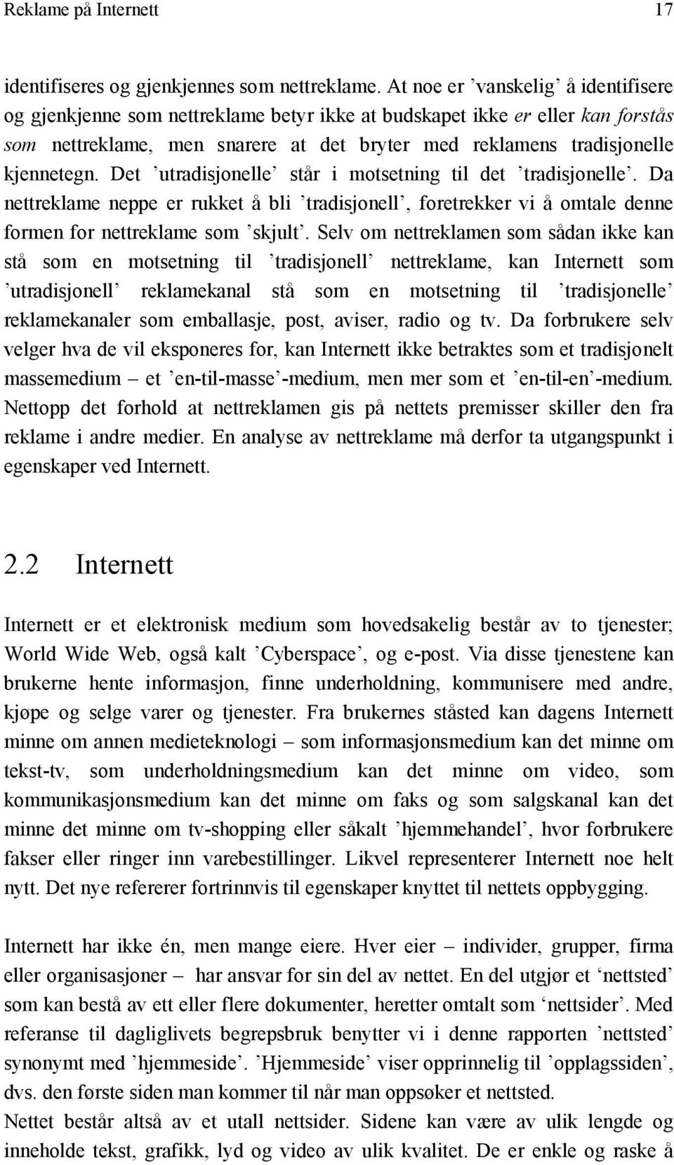 Det utradisjonelle står i motsetning til det tradisjonelle. Da nettreklame neppe er rukket å bli tradisjonell, foretrekker vi å omtale denne formen for nettreklame som skjult.