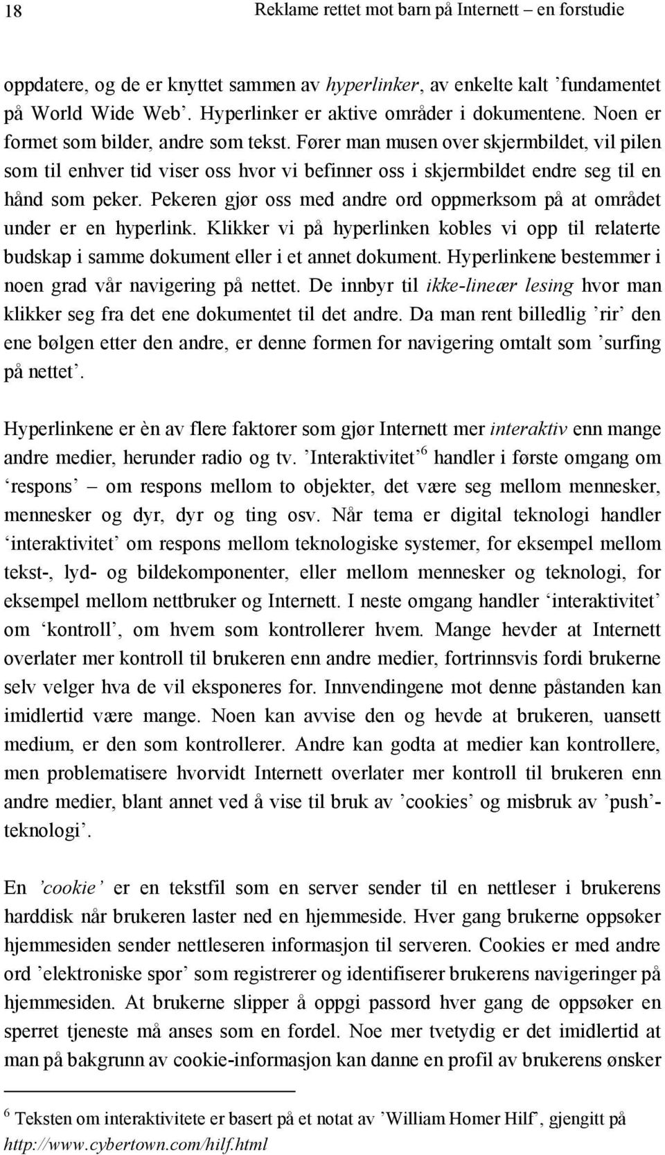 Pekeren gjør oss med andre ord oppmerksom på at området under er en hyperlink. Klikker vi på hyperlinken kobles vi opp til relaterte budskap i samme dokument eller i et annet dokument.