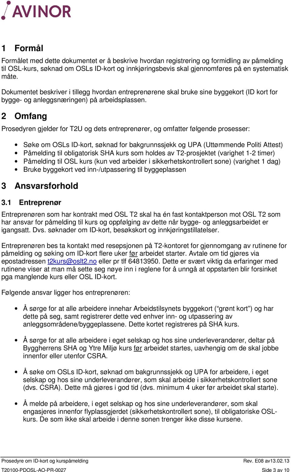 2 Omfang Prosedyren gjelder for T2U og dets entreprenører, og omfatter følgende prosesser: Søke om OSLs ID-kort, søknad for bakgrunnssjekk og UPA (Uttømmende Politi Attest) Påmelding til obligatorisk